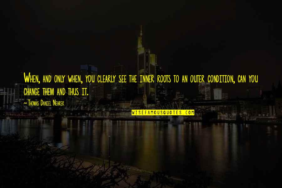 Ciocia Pronunciation Quotes By Thomas Daniel Nehrer: When, and only when, you clearly see the Ciocia Pronunciation Quotes By Thomas Daniel Nehrer: When, and only when, you clearly see the