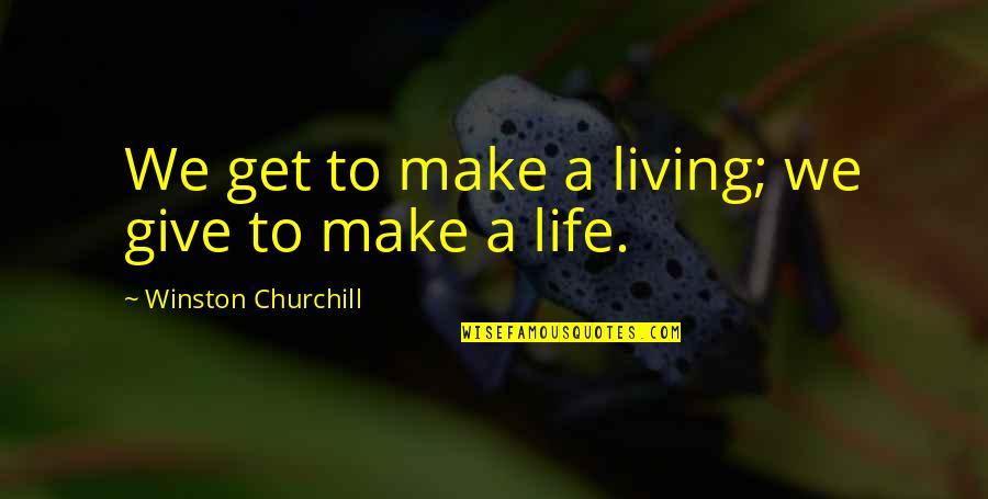Ciociara Quotes By Winston Churchill: We get to make a living; we give