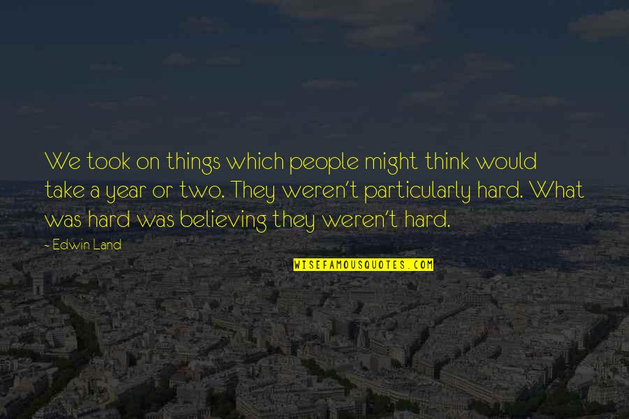 Ciocniri Fizica Quotes By Edwin Land: We took on things which people might think Ciocniri Fizica Quotes By Edwin Land: We took on things which people might think