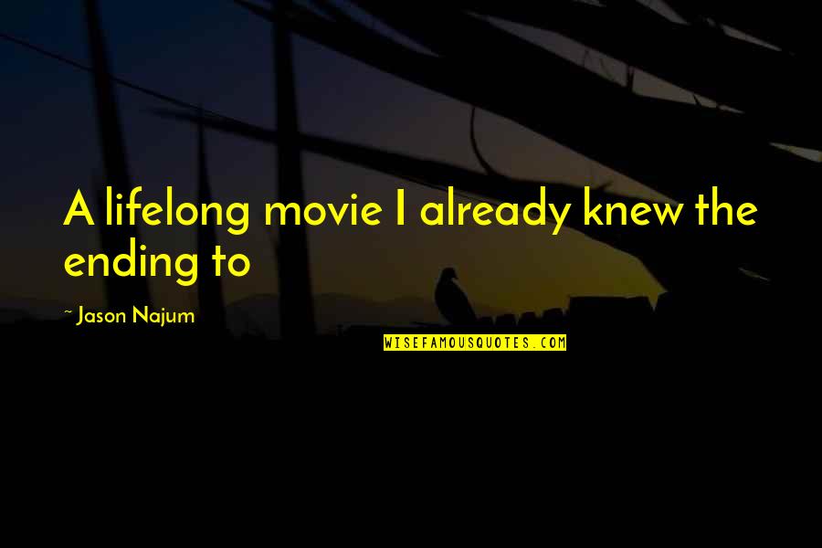 Ciofalo Pronunciation Quotes By Jason Najum: A lifelong movie I already knew the ending