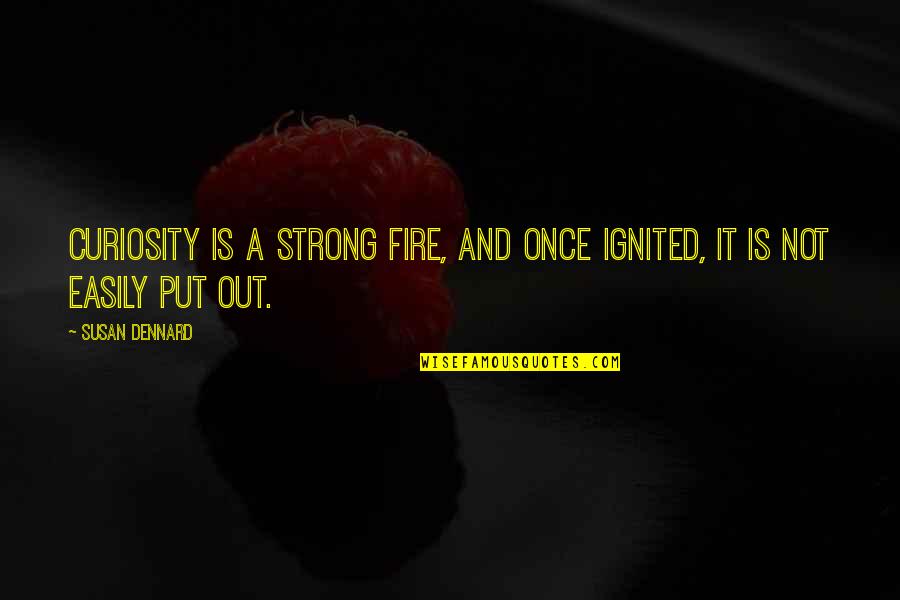 Cioffoletti Construction Quotes By Susan Dennard: Curiosity is a strong fire, and once ignited,
