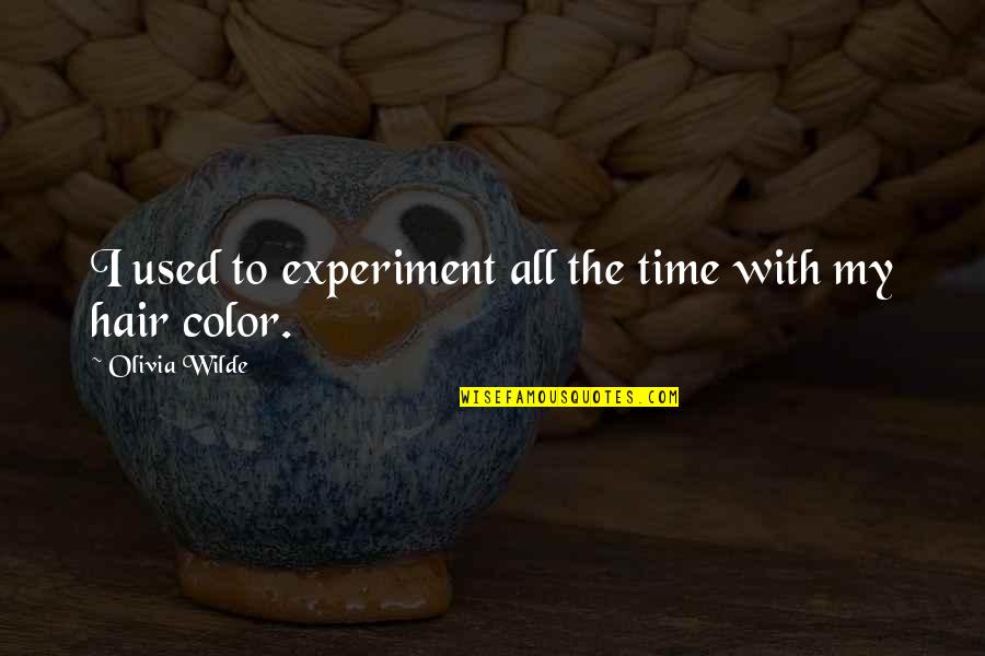 Ciolacu Marcel Quotes By Olivia Wilde: I used to experiment all the time with Ciolacu Marcel Quotes By Olivia Wilde: I used to experiment all the time with