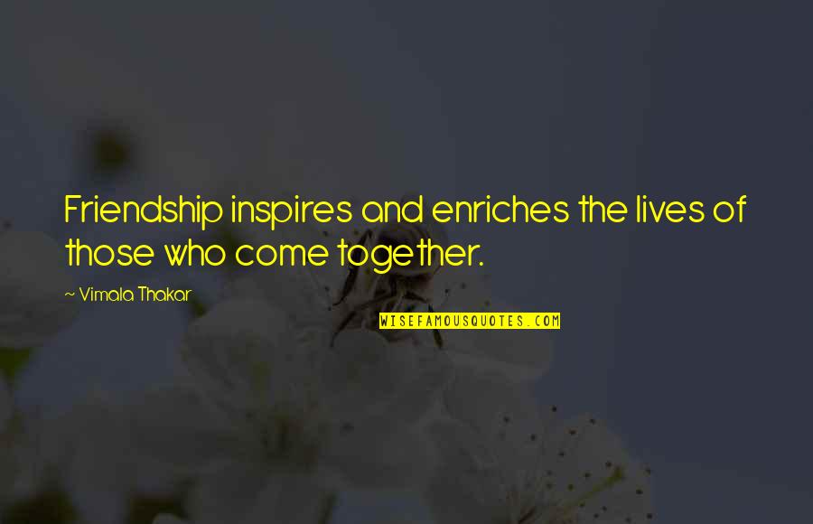 Ciolacu Si Quotes By Vimala Thakar: Friendship inspires and enriches the lives of those