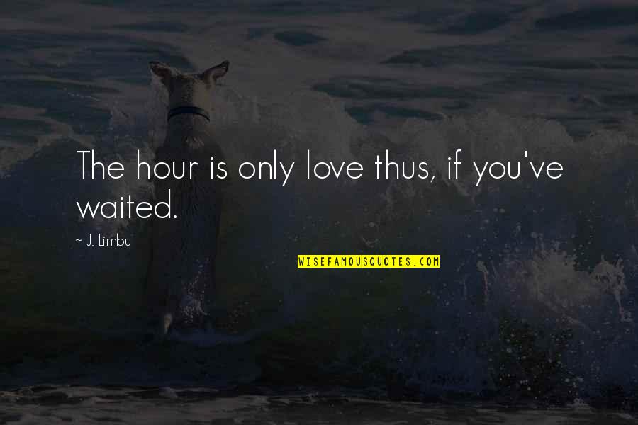 Ciompi String Quotes By J. Limbu: The hour is only love thus, if you've