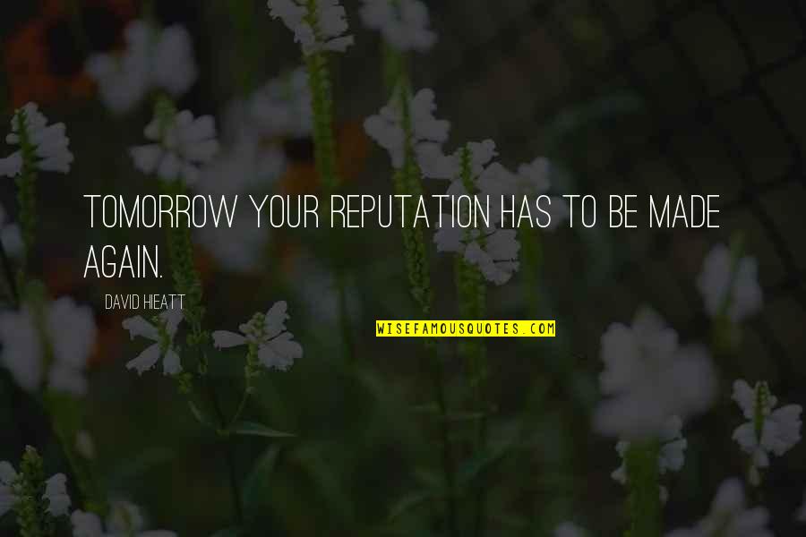 Cionni Quotes By David Hieatt: Tomorrow your reputation has to be made again.