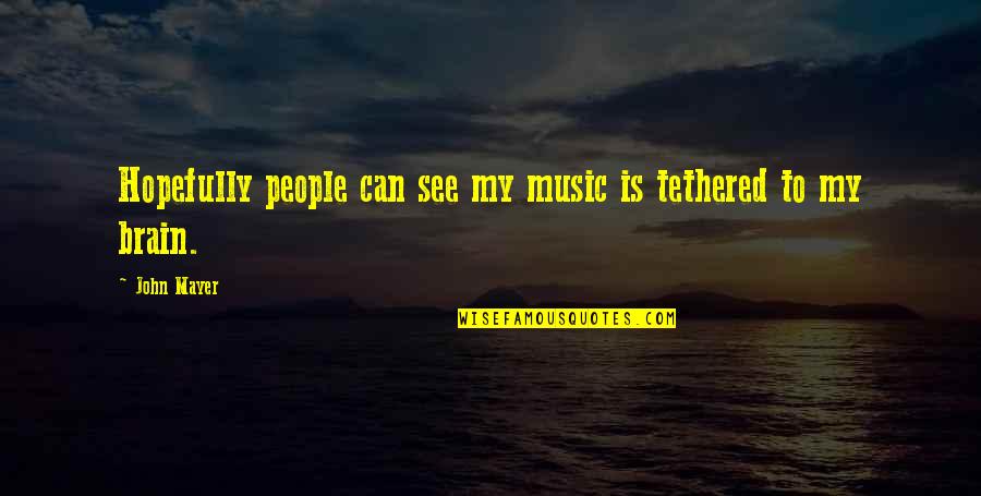 Cioran Frases Quotes By John Mayer: Hopefully people can see my music is tethered