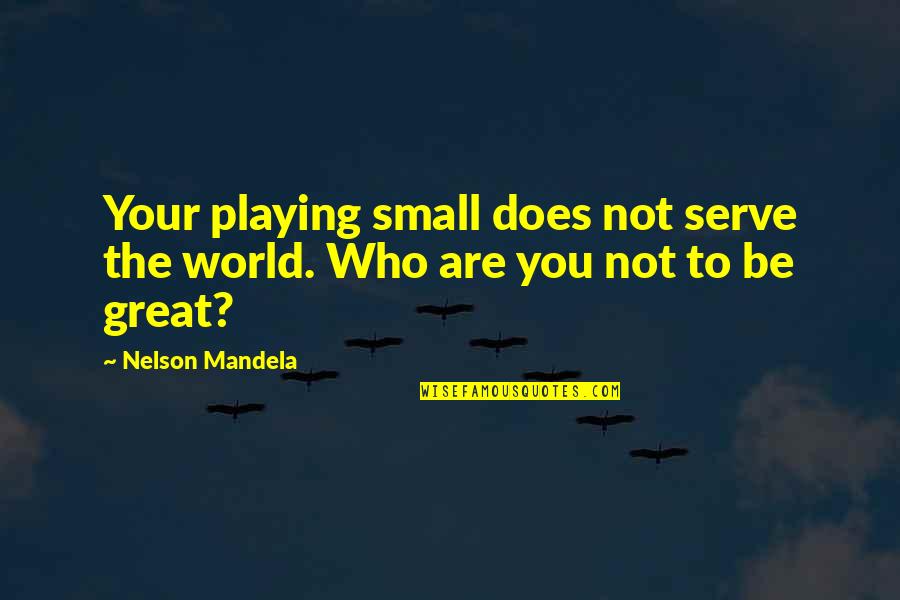 Cioran Insomnia Quotes By Nelson Mandela: Your playing small does not serve the world.