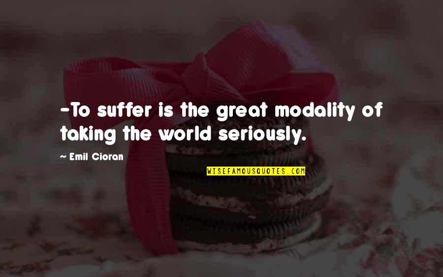 Cioran Quotes By Emil Cioran: -To suffer is the great modality of taking