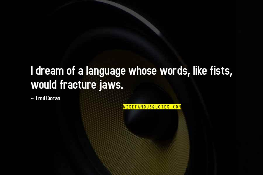 Cioran Quotes By Emil Cioran: I dream of a language whose words, like