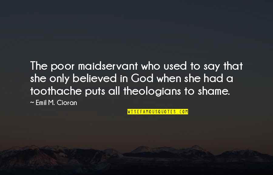 Cioran Quotes By Emil M. Cioran: The poor maidservant who used to say that