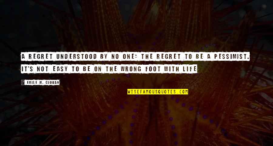 Cioran Quotes By Emile M. Cioran: A regret understood by no one: the regret