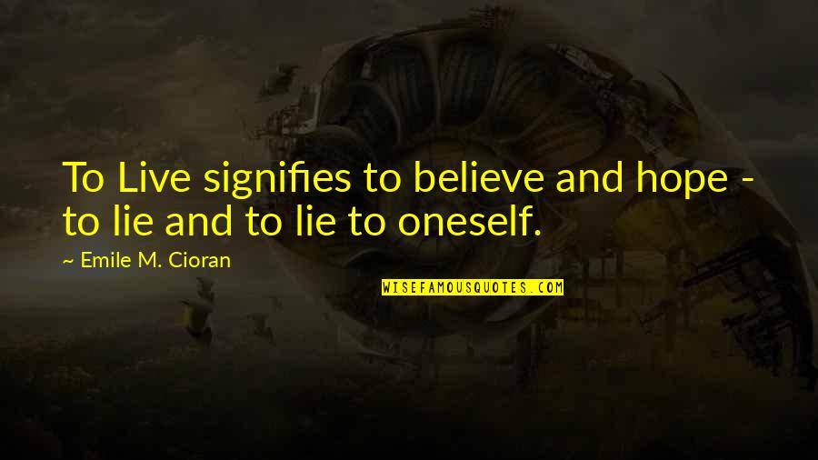 Cioran Quotes By Emile M. Cioran: To Live signifies to believe and hope -