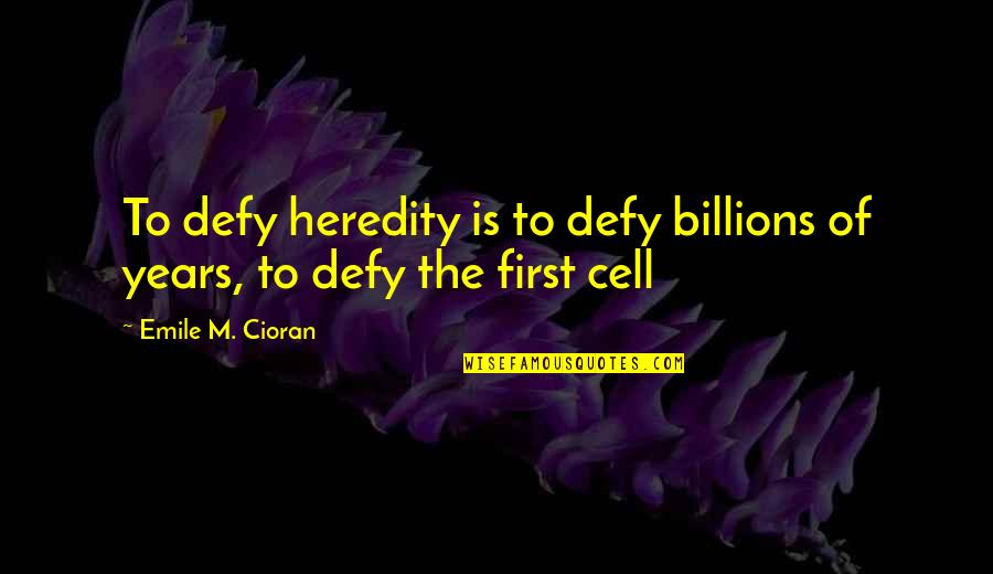 Cioran Quotes By Emile M. Cioran: To defy heredity is to defy billions of