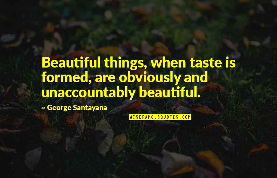Cioran Sellers Quotes By George Santayana: Beautiful things, when taste is formed, are obviously