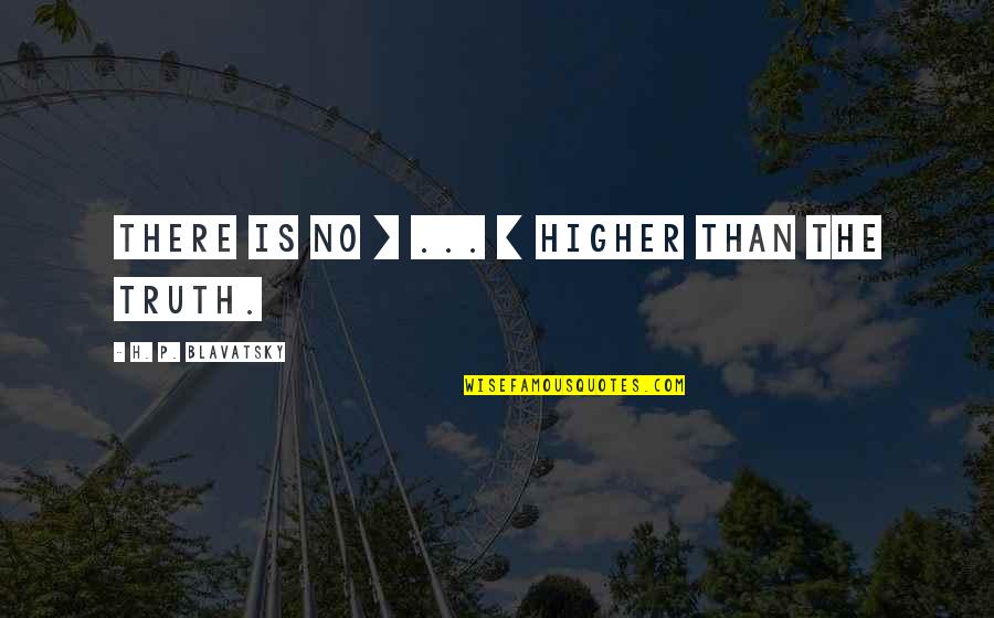 Cioran Sellers Quotes By H. P. Blavatsky: There is no [ ... ] higher than