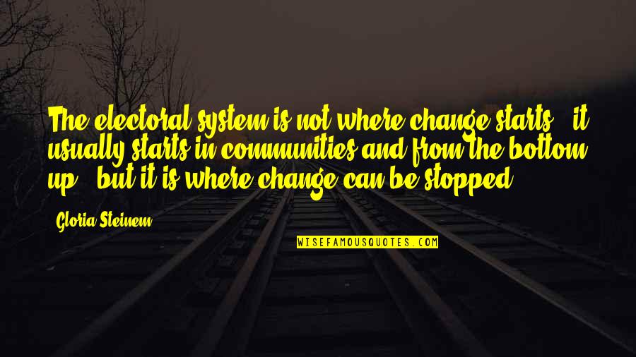 Ciorna Dex Quotes By Gloria Steinem: The electoral system is not where change starts Ciorna Dex Quotes By Gloria Steinem: The electoral system is not where change starts