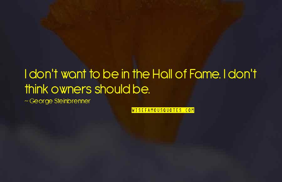 Ciotka Gotuje Quotes By George Steinbrenner: I don't want to be in the Hall Ciotka Gotuje Quotes By George Steinbrenner: I don't want to be in the Hall