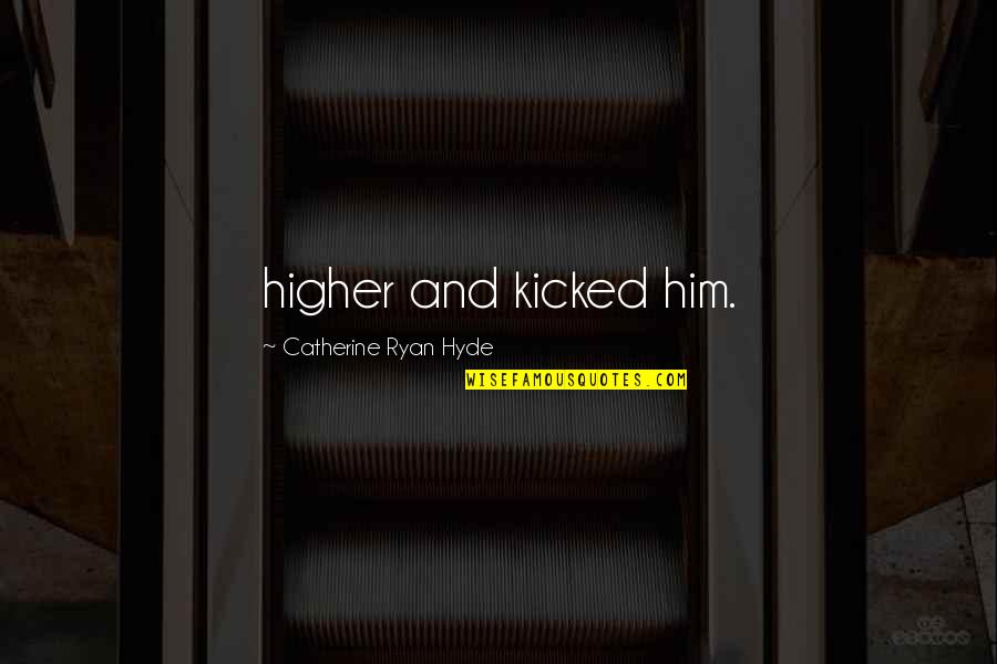 Ciotola Italian Quotes By Catherine Ryan Hyde: higher and kicked him.