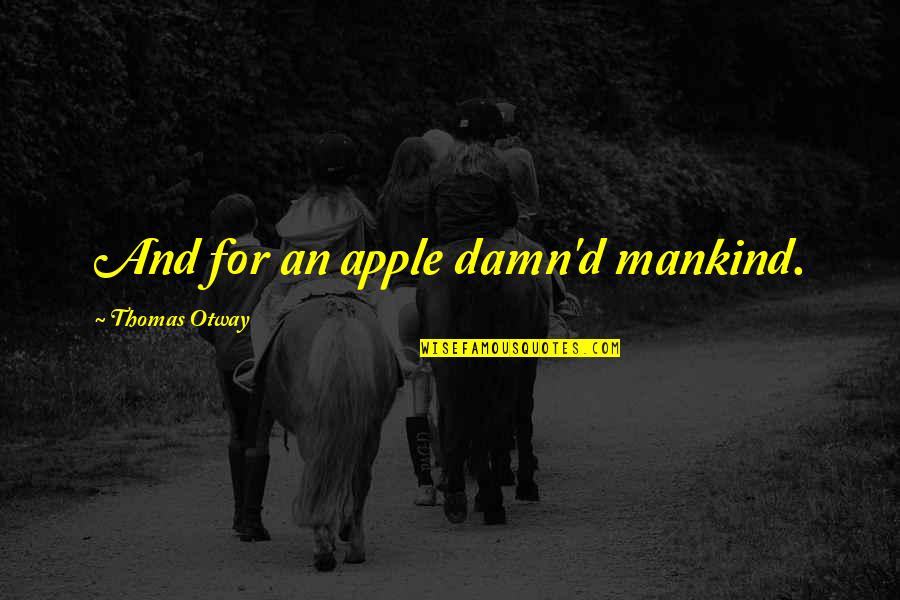 Ciotola Italian Quotes By Thomas Otway: And for an apple damn'd mankind.