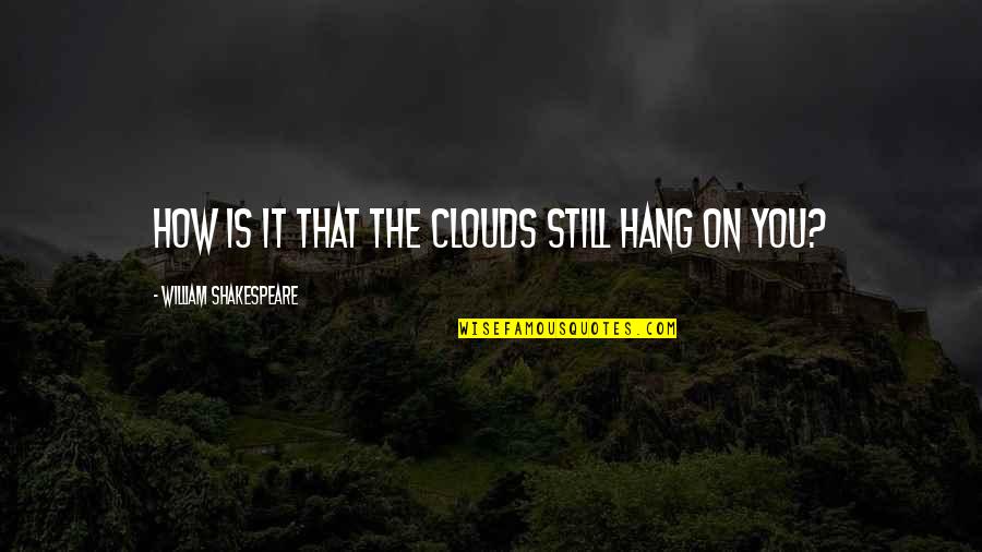 Ciotola Italian Quotes By William Shakespeare: How is it that the clouds still hang