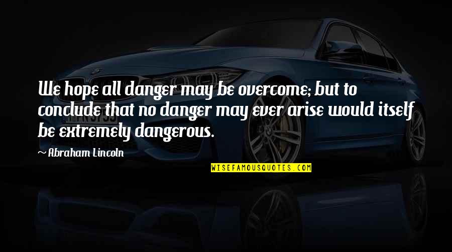 Ciotta And Associates Quotes By Abraham Lincoln: We hope all danger may be overcome; but Ciotta And Associates Quotes By Abraham Lincoln: We hope all danger may be overcome; but