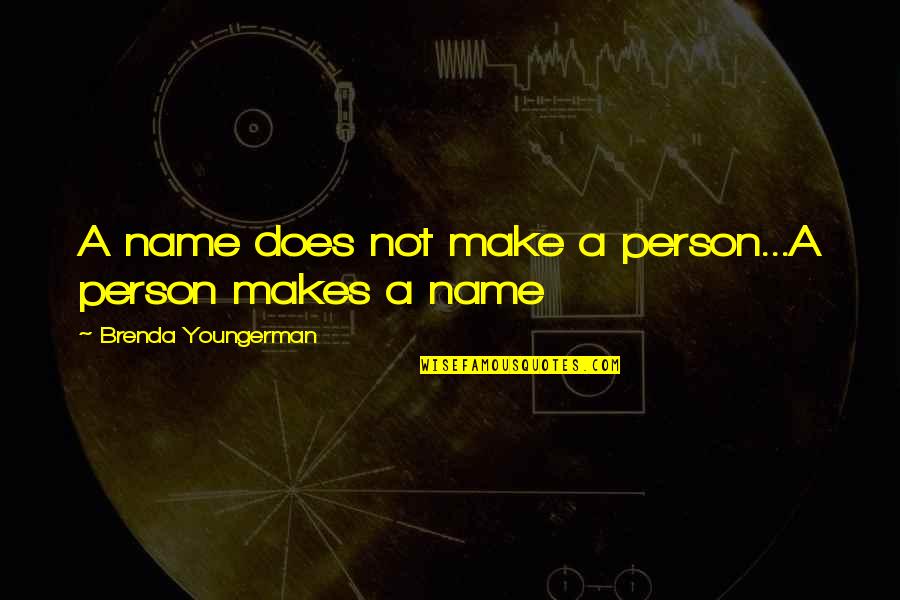 Ciotta And Associates Quotes By Brenda Youngerman: A name does not make a person...A person Ciotta And Associates Quotes By Brenda Youngerman: A name does not make a person...A person