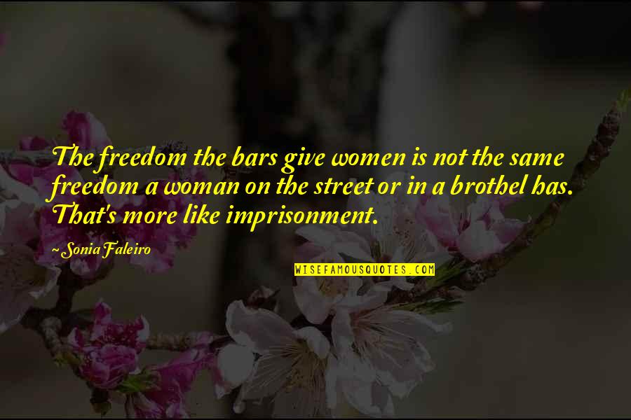 Ciotta And Associates Quotes By Sonia Faleiro: The freedom the bars give women is not Ciotta And Associates Quotes By Sonia Faleiro: The freedom the bars give women is not