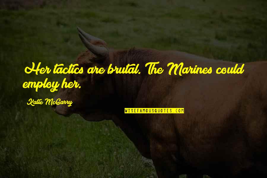 Ciotta Italy Quotes By Katie McGarry: Her tactics are brutal. The Marines could employ Ciotta Italy Quotes By Katie McGarry: Her tactics are brutal. The Marines could employ