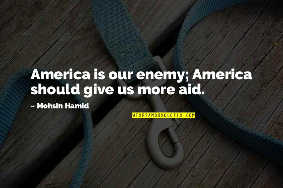 Cip Sz Szersz Mok Quotes By Mohsin Hamid: America is our enemy; America should give us