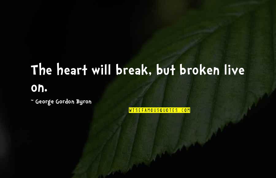 Cipan Quotes By George Gordon Byron: The heart will break, but broken live on.