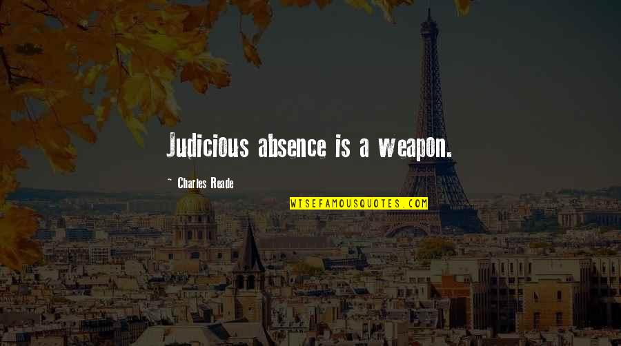 Cipan Tenuk Quotes By Charles Reade: Judicious absence is a weapon. Cipan Tenuk Quotes By Charles Reade: Judicious absence is a weapon.