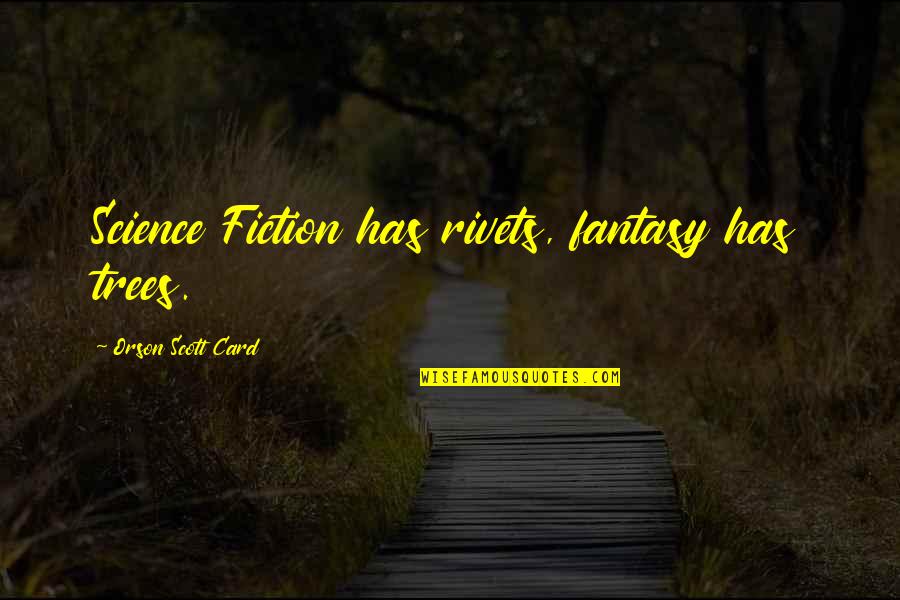 Cipan Tenuk Quotes By Orson Scott Card: Science Fiction has rivets, fantasy has trees. Cipan Tenuk Quotes By Orson Scott Card: Science Fiction has rivets, fantasy has trees.
