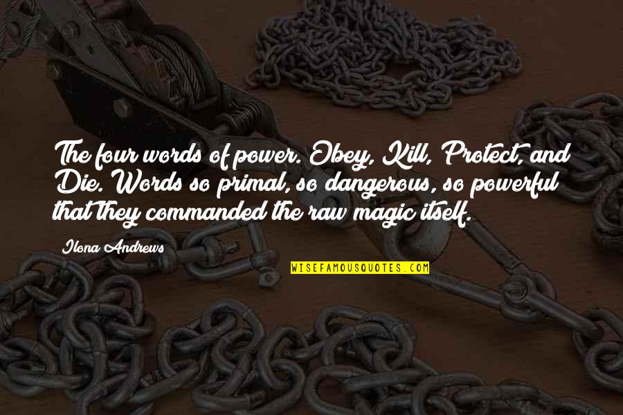Cipandrol Quotes By Ilona Andrews: The four words of power. Obey, Kill, Protect, Cipandrol Quotes By Ilona Andrews: The four words of power. Obey, Kill, Protect,