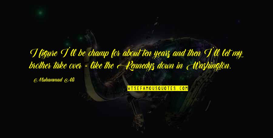 Cipangu Quotes By Muhammad Ali: I figure I'll be champ for about ten Cipangu Quotes By Muhammad Ali: I figure I'll be champ for about ten