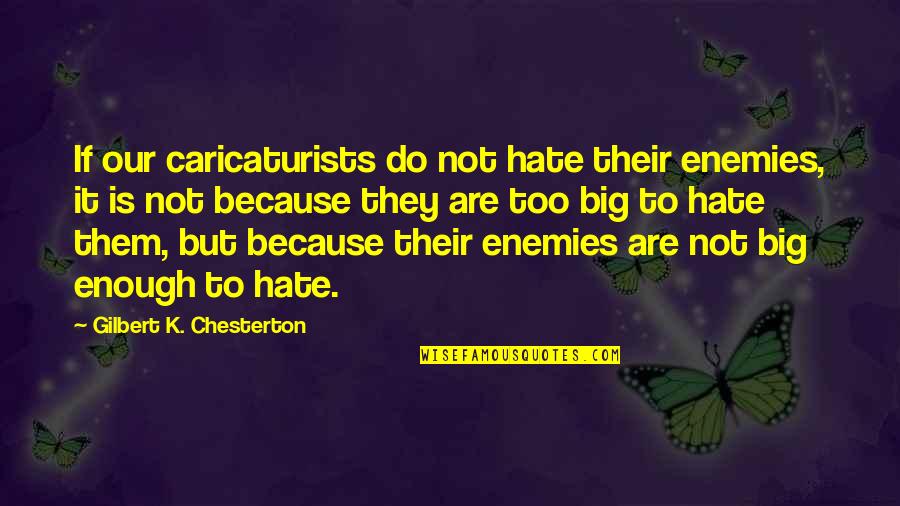 Cipanzi Quotes By Gilbert K. Chesterton: If our caricaturists do not hate their enemies, Cipanzi Quotes By Gilbert K. Chesterton: If our caricaturists do not hate their enemies,