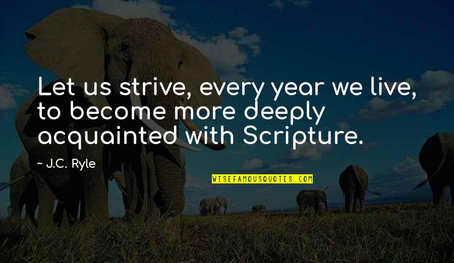 Cipello Quotes By J.C. Ryle: Let us strive, every year we live, to