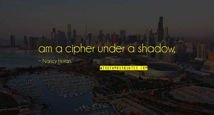 Cipher Quotes By Nancy Horan: am a cipher under a shadow,