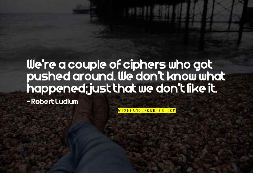 Cipher Quotes By Robert Ludlum: We're a couple of ciphers who got pushed