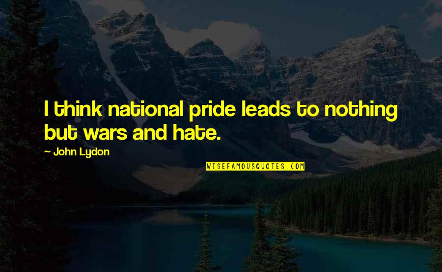 Ciphers And Codes Quotes By John Lydon: I think national pride leads to nothing but