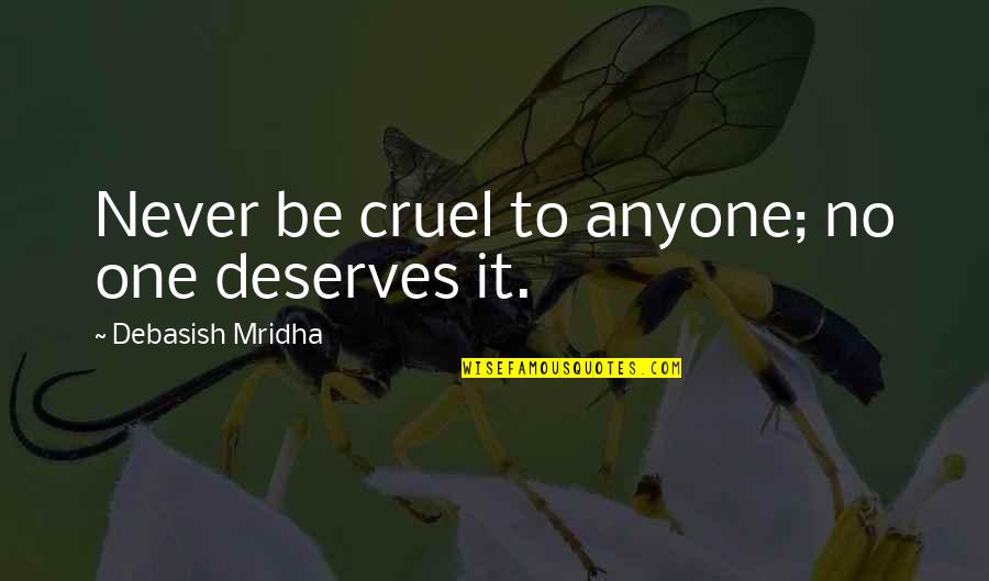 Cipla Quotes By Debasish Mridha: Never be cruel to anyone; no one deserves