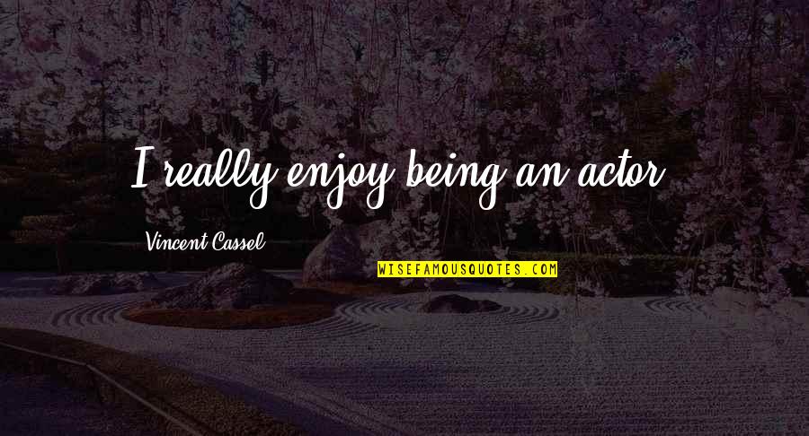 Cipolletti Tree Quotes By Vincent Cassel: I really enjoy being an actor!