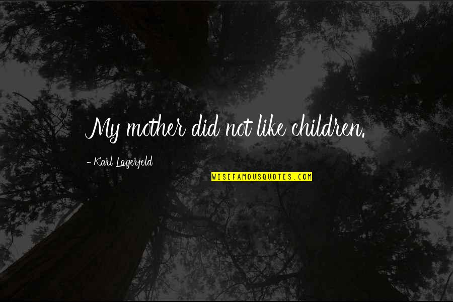 Cipreses Secundaria Quotes By Karl Lagerfeld: My mother did not like children. Cipreses Secundaria Quotes By Karl Lagerfeld: My mother did not like children.