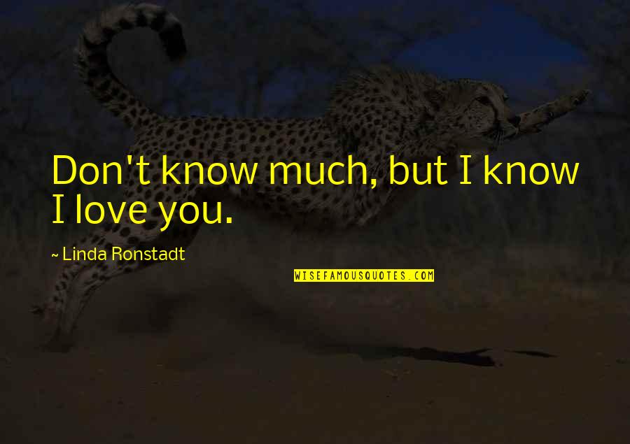 Cipressi Giapponesi Quotes By Linda Ronstadt: Don't know much, but I know I love Cipressi Giapponesi Quotes By Linda Ronstadt: Don't know much, but I know I love