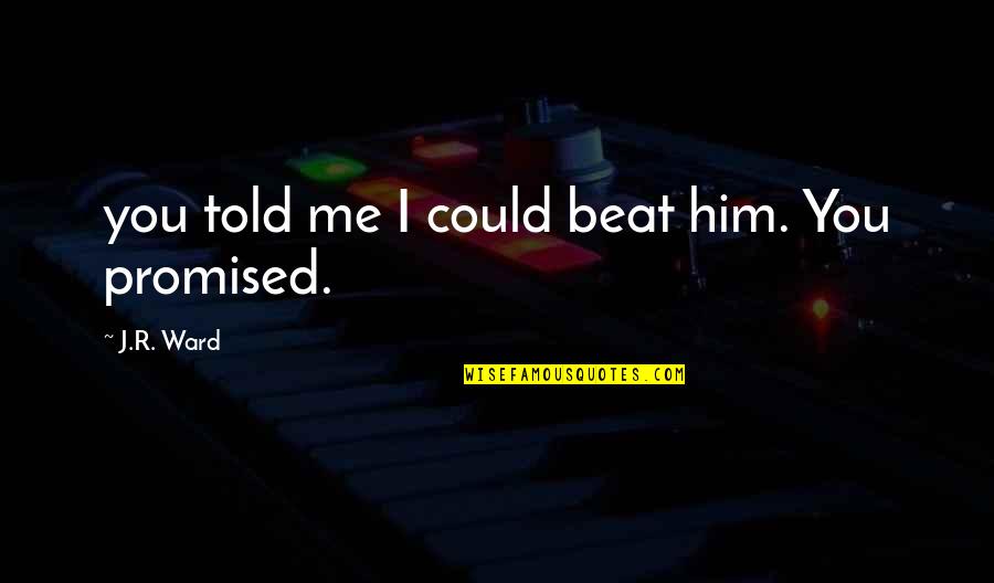 Cipresso Quotes By J.R. Ward: you told me I could beat him. You Cipresso Quotes By J.R. Ward: you told me I could beat him. You