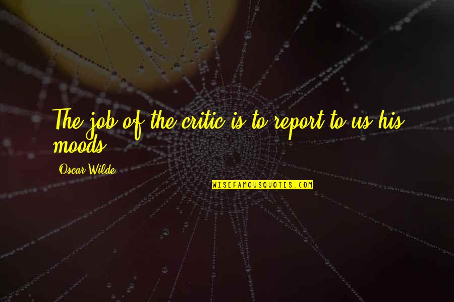 Cipriano Chiropractic Quotes By Oscar Wilde: The job of the critic is to report Cipriano Chiropractic Quotes By Oscar Wilde: The job of the critic is to report