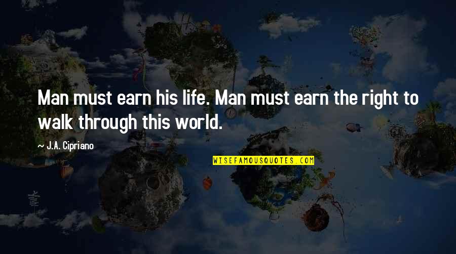 Cipriano Quotes By J.A. Cipriano: Man must earn his life. Man must earn