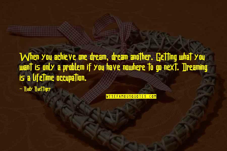 Cipriano Quotes By Rudy Ruettiger: When you achieve one dream, dream another. Getting