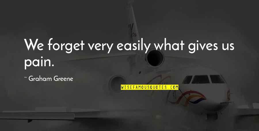 Cipta Kridatama Quotes By Graham Greene: We forget very easily what gives us pain.