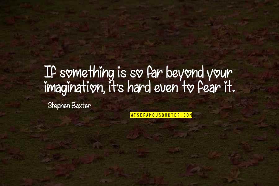 Cipta Kridatama Quotes By Stephen Baxter: If something is so far beyond your imagination,