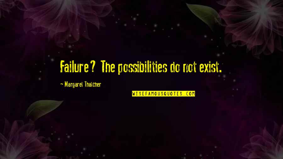 Ciptaan Musicians Friend Quotes By Margaret Thatcher: Failure? The possibilities do not exist.